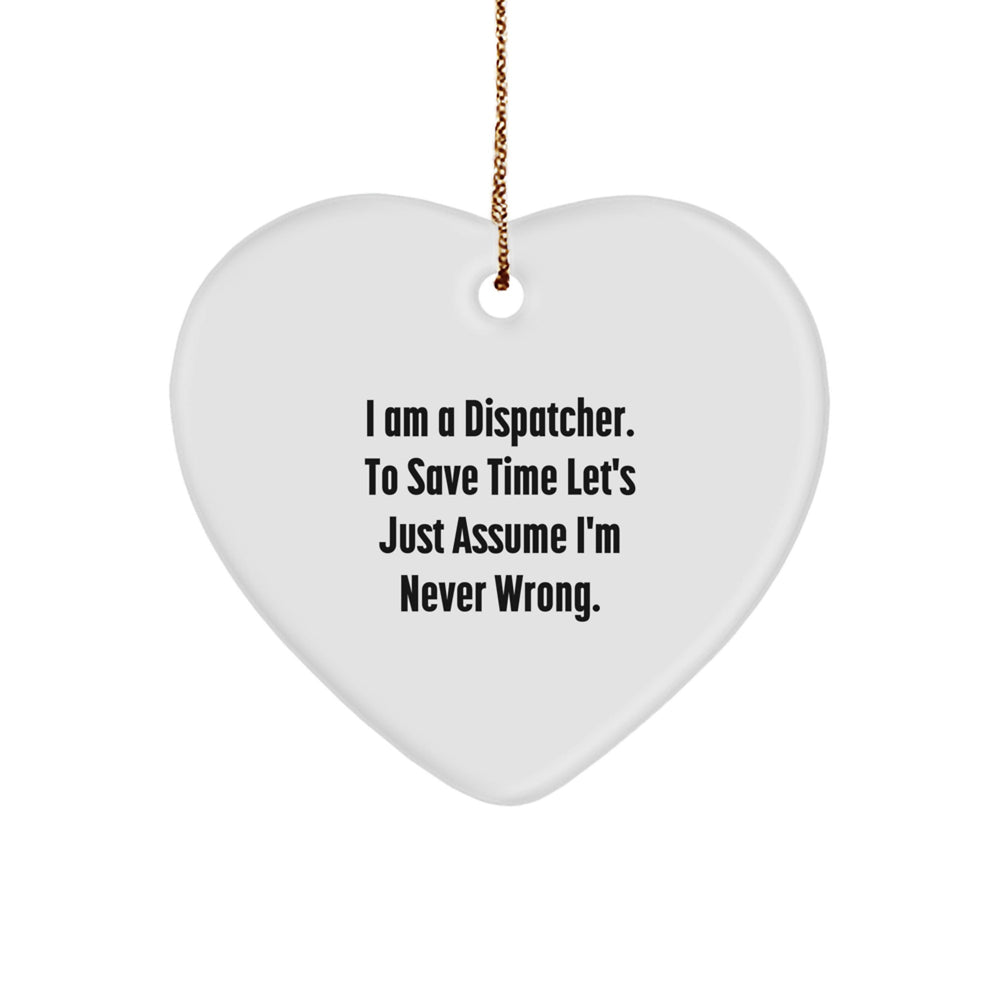 Funny Dispatcher Gifts from Men to Dispatcher Friends, Heart Ornament with I Am A Dispatcher. To Save Time Let's Just Assume I'm Never Wrong. Christmas Unique Gifts - Image 1