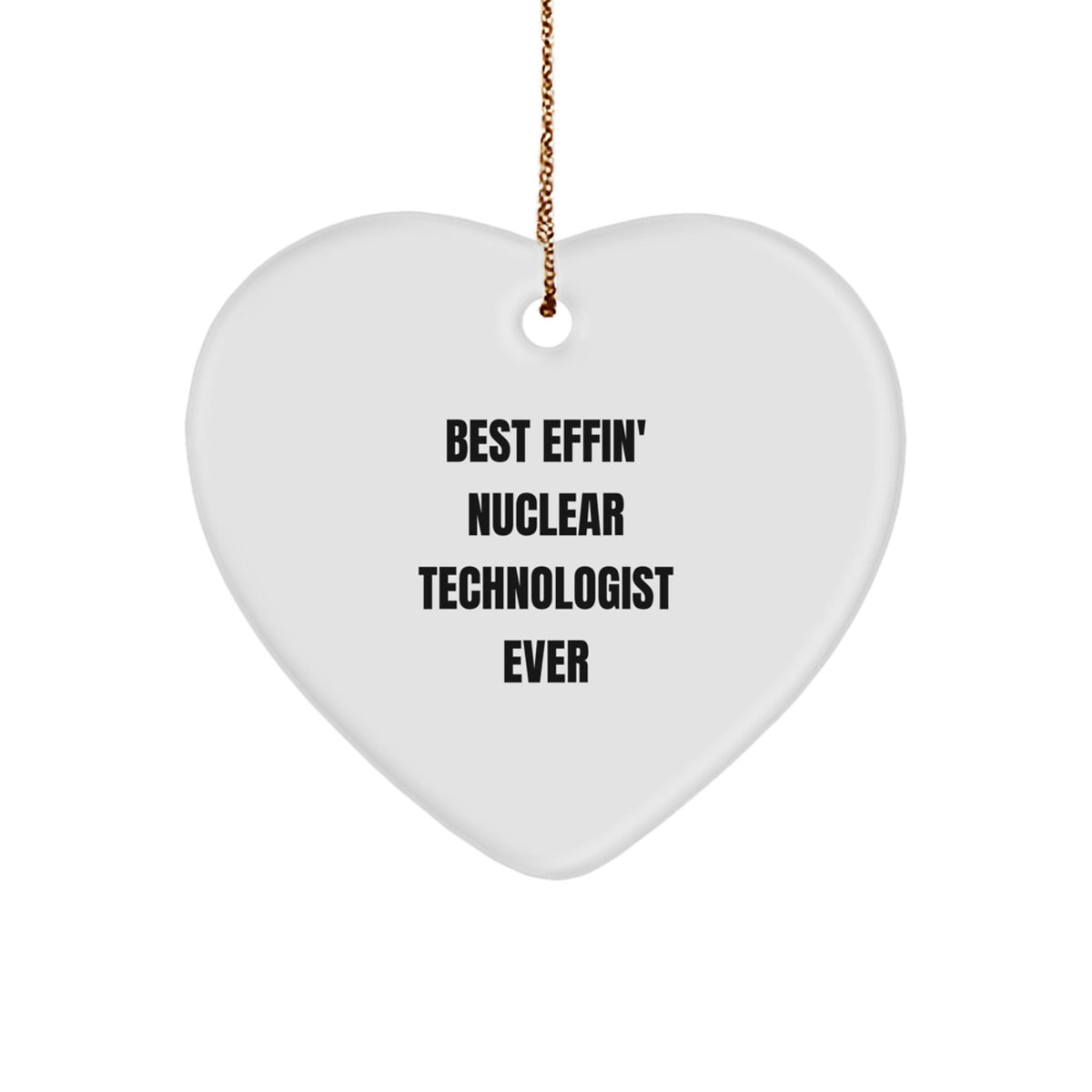 Funny Nuclear Technologist Gifts from Friends, Heart Ornament for Best Effin' Nuclear Technologist Ever, Christmas Unique Gifts for Men - Image 1
