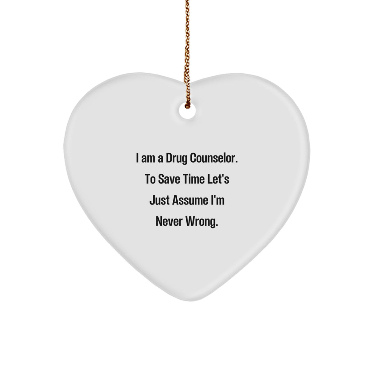 Funny Drug Counselor Gifts from Men to Friends for Christmas Unique Ornament - Heart Shaped White Color MDF Sublimation Print - I'm Never Wrong - Image 1