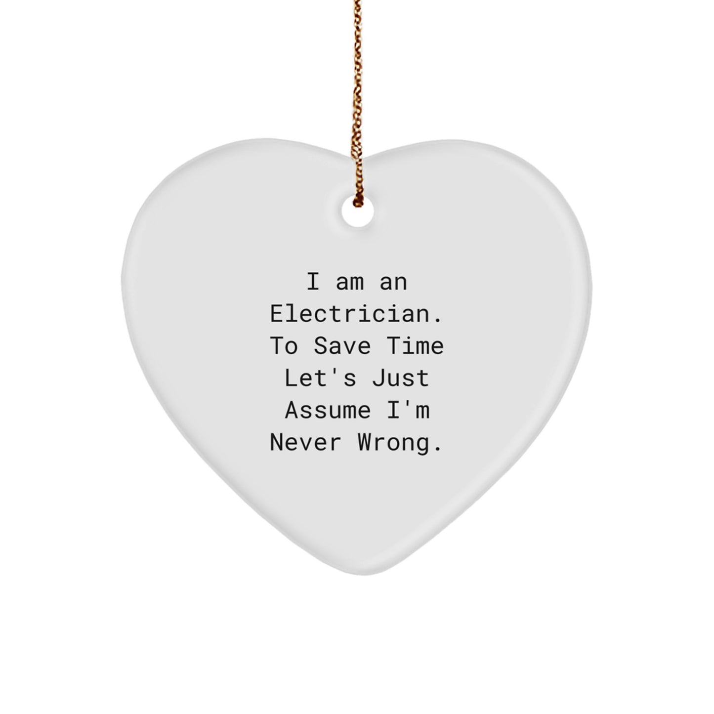 Funny Electrician Christmas Unique Gifts for Men - Heart Ornament from Friend or Coworker - Quote I Am An Electrician To Save Time Lets Just Assume Im Never Wrong - Image 1