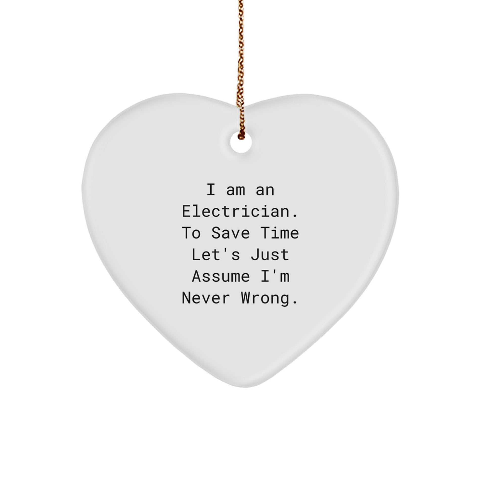 Funny Electrician Christmas Unique Gifts for Men - Heart Ornament from Friend or Coworker - Quote I Am An Electrician To Save Time Lets Just Assume Im Never Wrong - Image 1