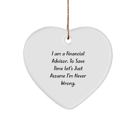Funny Financial Advisor Gifts for Her, 'I Am A Financial Advisor. To Save Time Let's Just Assume I'm Never Wrong.' Heart Ornament, Christmas Unique Gifts from Friends or Family - Image 1