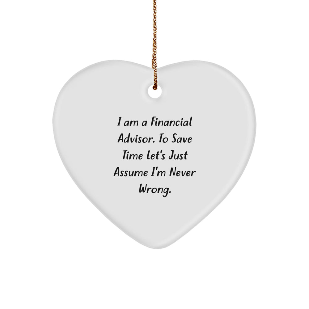 Funny Financial Advisor Gifts for Her, 'I Am A Financial Advisor. To Save Time Let's Just Assume I'm Never Wrong.' Heart Ornament, Christmas Unique Gifts from Friends or Family - Image 1