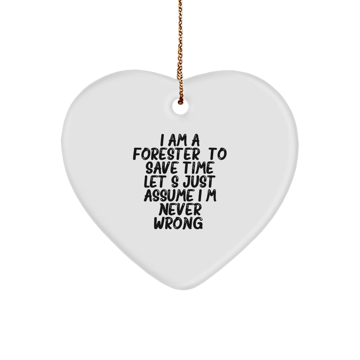Funny Forester Gifts for Him: 'I Am A Forester. To Save Time Let's Just Assume I'm Never Wrong.' Heart Ornament, Christmas Unique Gifts from Friends to Family - Image 1