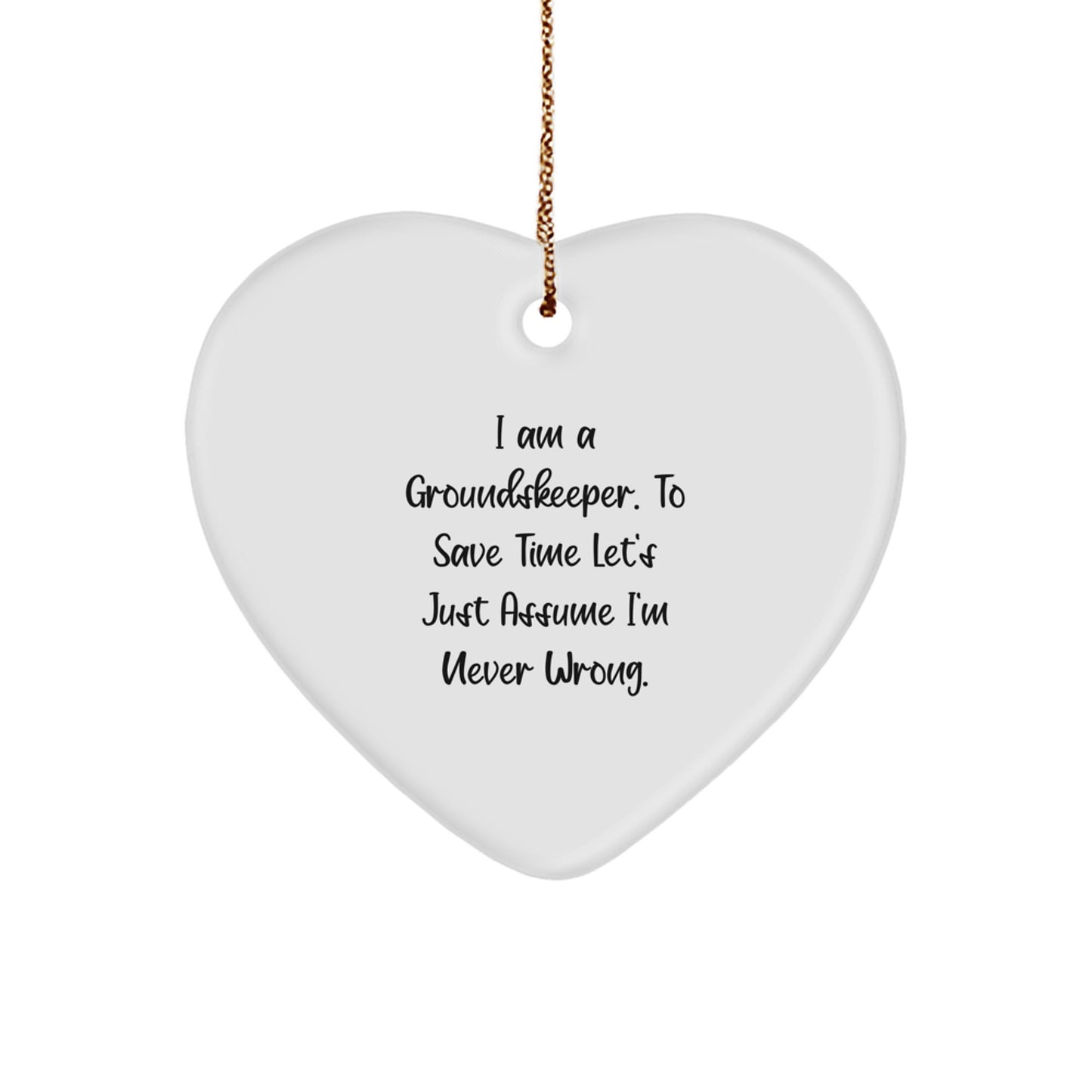 Funny groundskeeper Gifts from Men to groundskeeper, Heart Ornament with 'I Am A groundskeeper. To Save Time Let's Just Assume I'm Never Wrong.' Quote, Christmas Unique Gifts - Image 1
