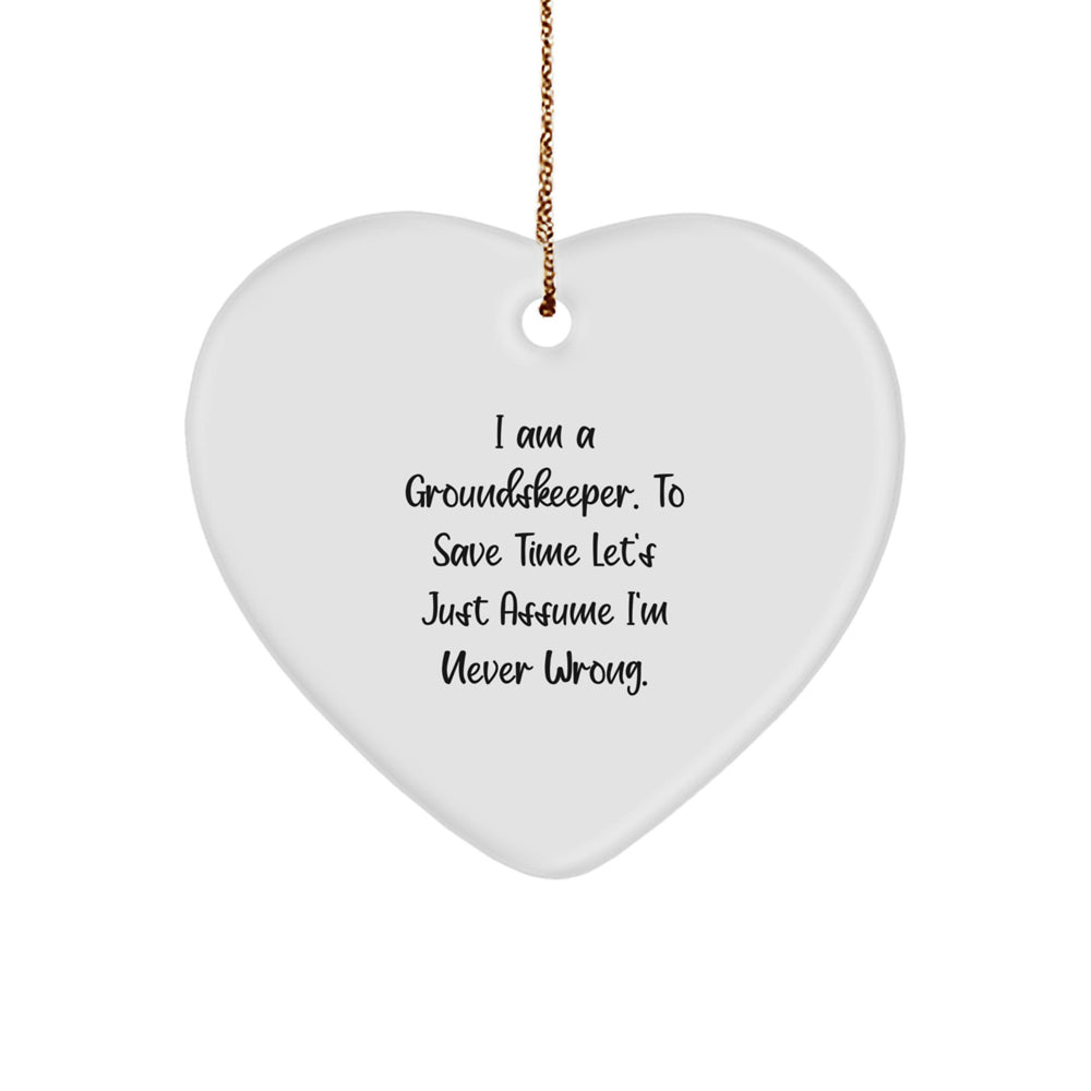 Funny groundskeeper Gifts from Men to groundskeeper, Heart Ornament with 'I Am A groundskeeper. To Save Time Let's Just Assume I'm Never Wrong.' Quote, Christmas Unique Gifts - Image 1