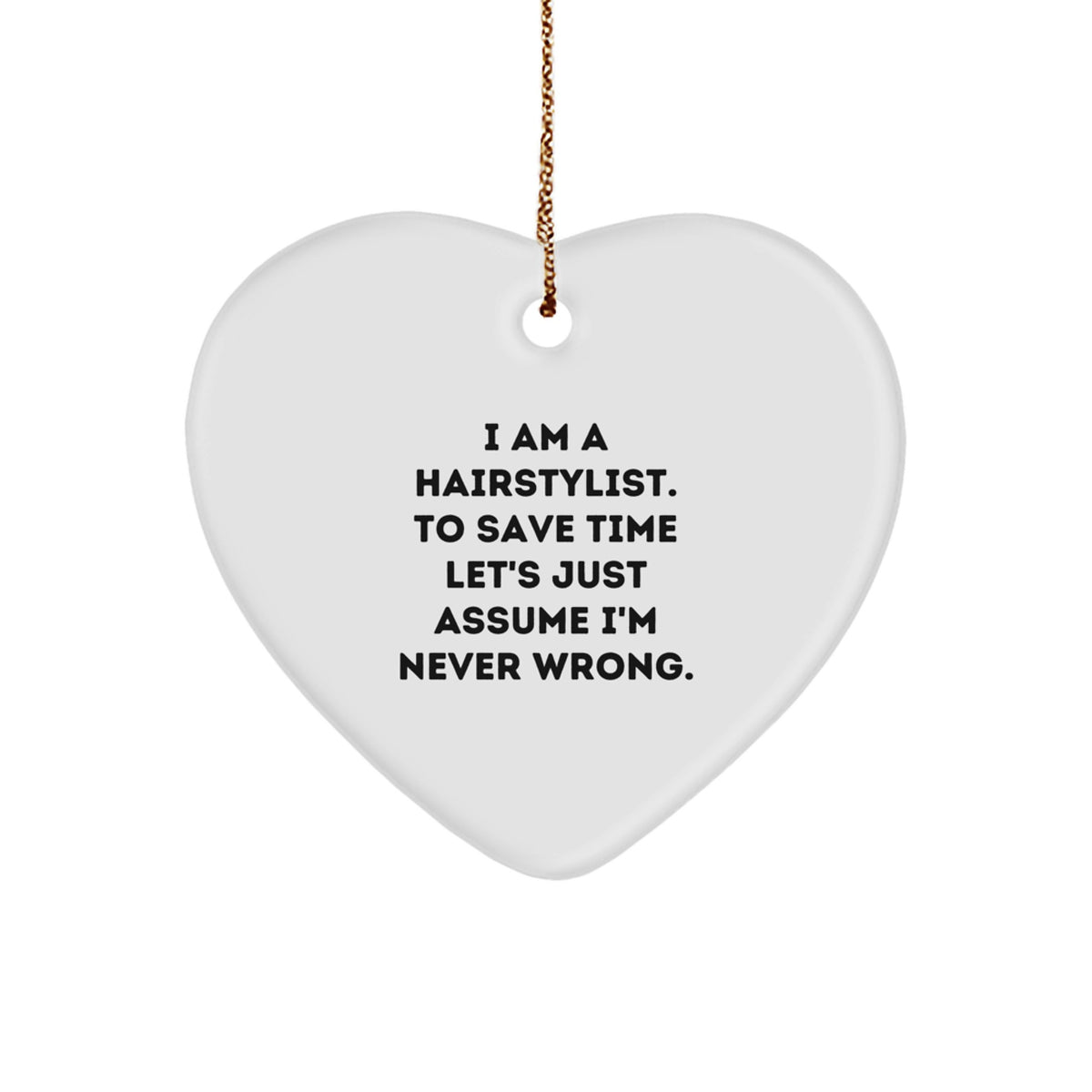 Funny Hairstylist Heart Ornament Gifts from Friends for Christmas - I Am A Hairstylist To Save Time Let's Just Assume I'm Never Wrong - Image 1