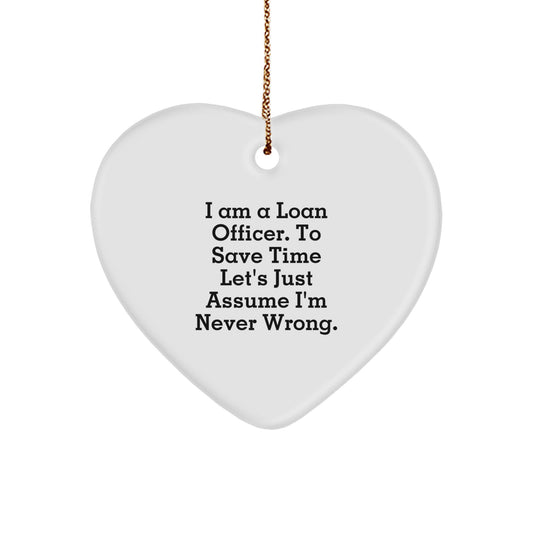 Funny Loan Officer Gifts, Heart Ornament with I Am A Loan Officer. To Save Time Let's Just Assume I'm Never Wrong. Quote, Perfect Christmas Unique Gifts from Friends to Loan Officers - Image 1