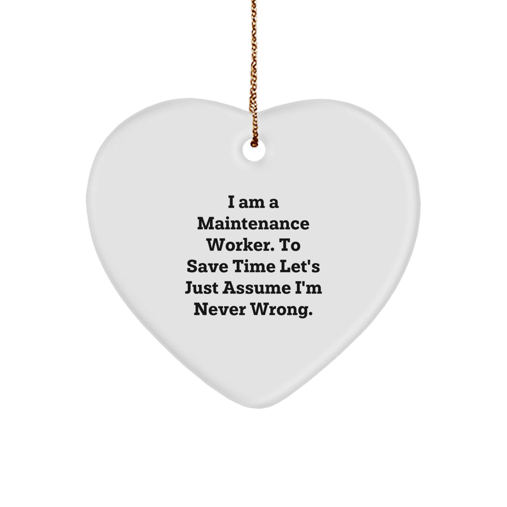 Funny Maintenance Worker Gifts for Friends from Men - Heart Ornament with 'I Am A Maintenance Worker. To Save Time Let's Just Assume I'm Never Wrong.' Quote, Perfect for Christmas Unique Gifts - Image 1