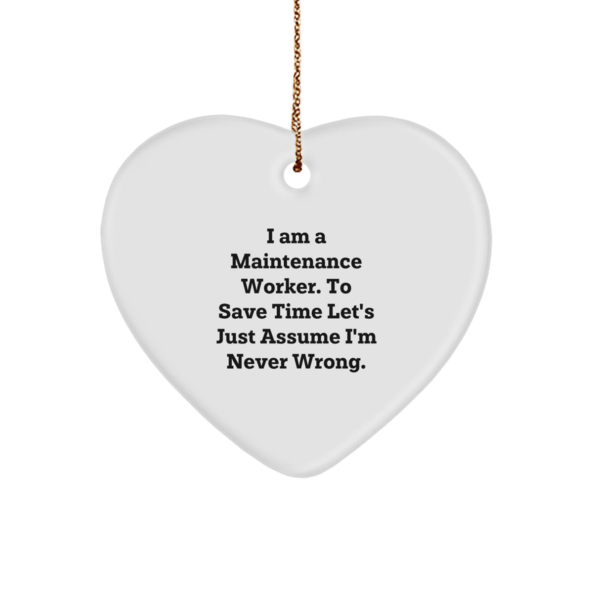 Funny Maintenance Worker Gifts for Friends from Men - Heart Ornament with 'I Am A Maintenance Worker. To Save Time Let's Just Assume I'm Never Wrong.' Quote, Perfect for Christmas Unique Gifts - Image 1