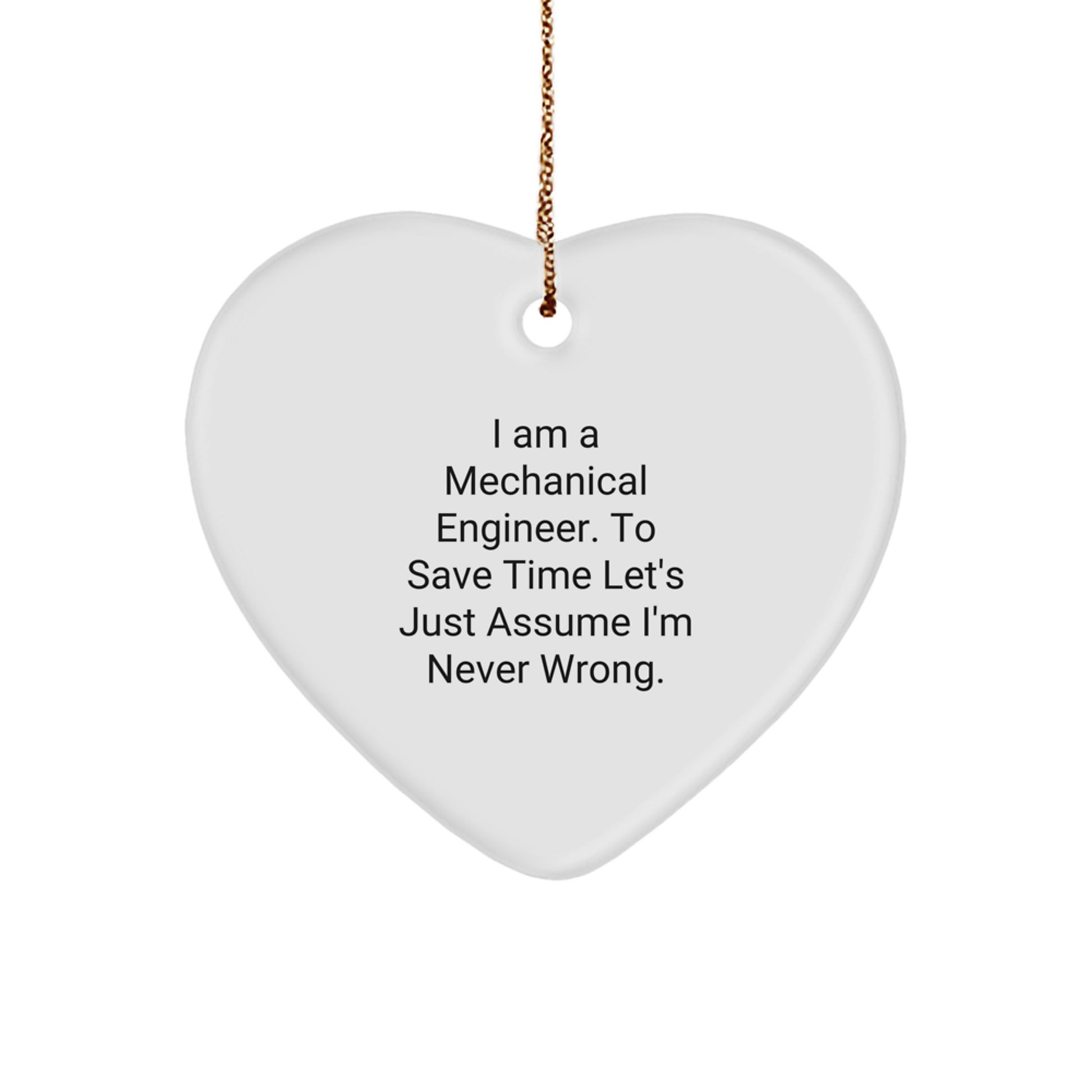 Funny Mechanical Engineer Gifts for Men Christmas Heart Ornament, Gifts from Friends for Mechanical Engineer, 'I Am A Mechanical Engineer. To Save Time Let's Just Assume I'm Never Wrong.' - Image 1