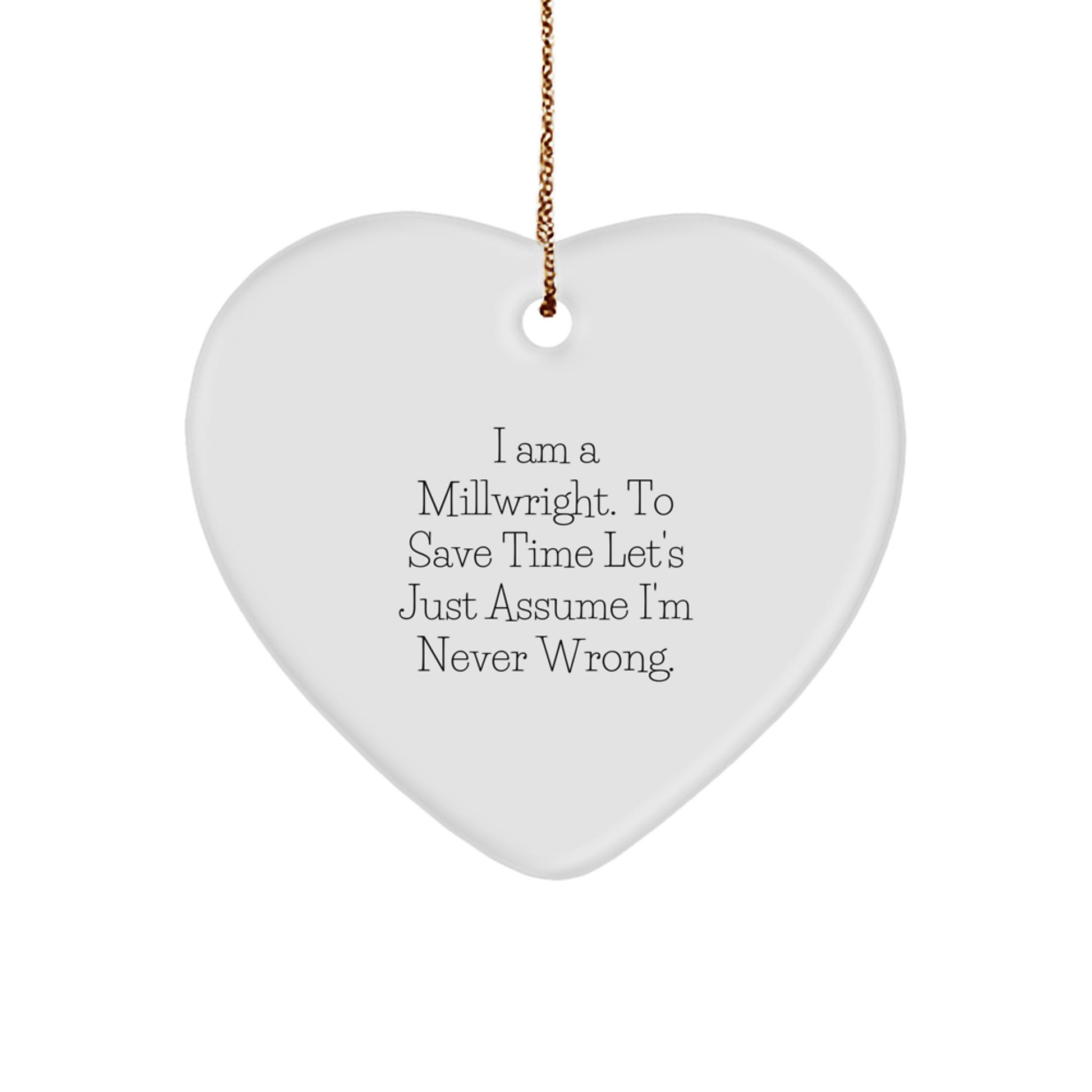 Funny Millwright Gifts from Men, Heart Ornament, Christmas Unique Gifts for Millwrights, I'm Never Wrong - Image 1