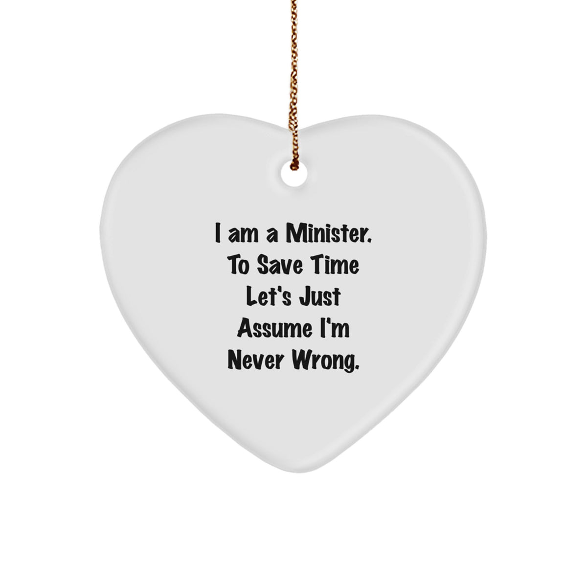 Funny Minister Gifts, Heart Ornament Quote, Christmas Unique Gifts from Friends for Ministers, 'I Am A Minister. To Save Time Let's Just Assume I'm Never Wrong.' - Image 1