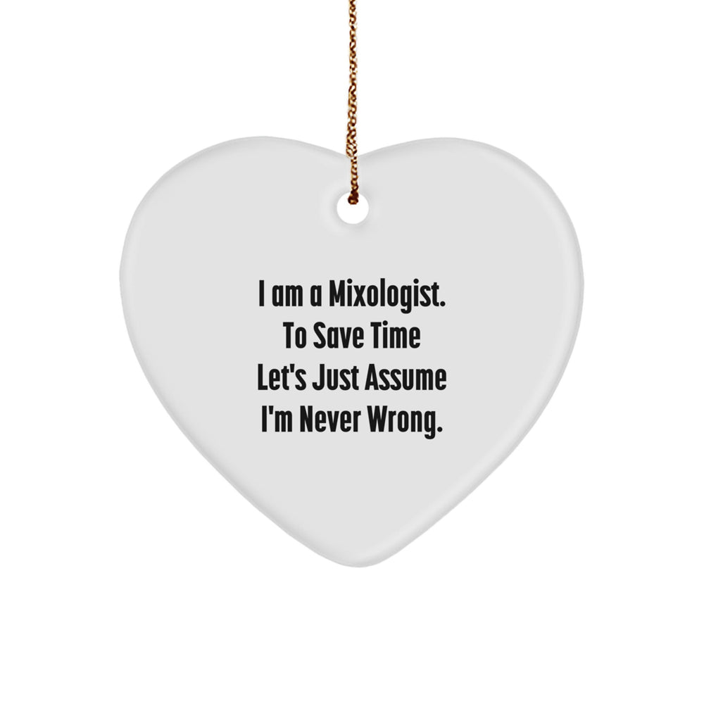 Funny Mixologist Gifts from Friends for Him, Heart Ornament Quote 'I Am A Mixologist. To Save Time Let's Just Assume I'm Never Wrong.', Christmas Unique Ornaments - Image 1