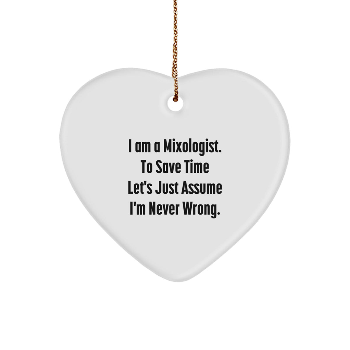 Funny Mixologist Gifts from Friends for Him, Heart Ornament Quote 'I Am A Mixologist. To Save Time Let's Just Assume I'm Never Wrong.', Christmas Unique Ornaments - Image 1