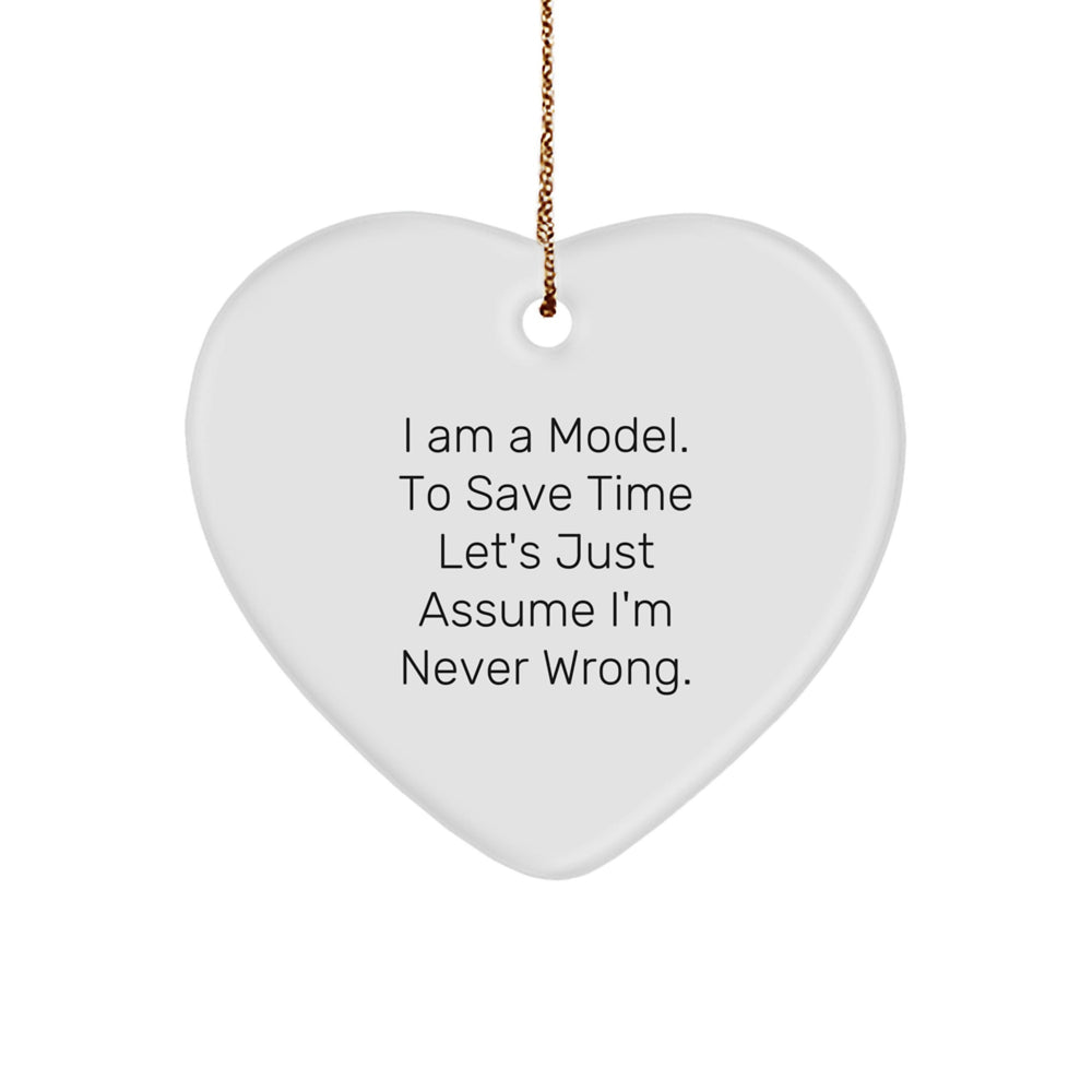 Funny Model Heart Ornament Gifts from Friends to Model, I Am A Model. To Save Time Let's Just Assume I'm Never Right. Christmas Decorations - Image 1