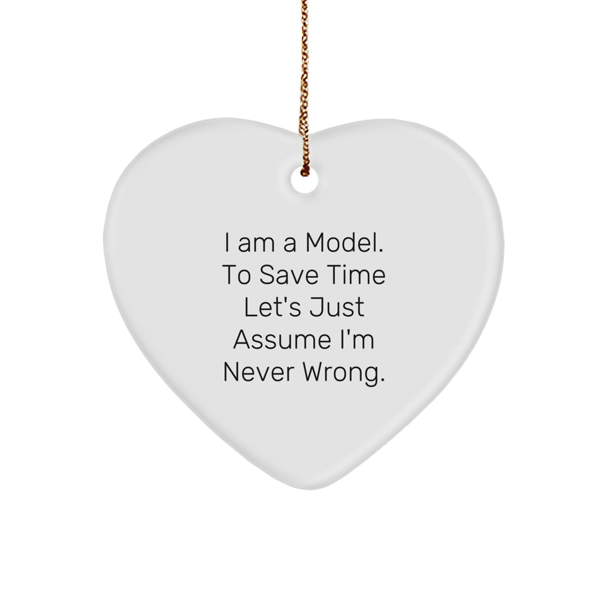 Funny Model Heart Ornament Gifts from Friends to Model, I Am A Model. To Save Time Let's Just Assume I'm Never Right. Christmas Decorations - Image 1