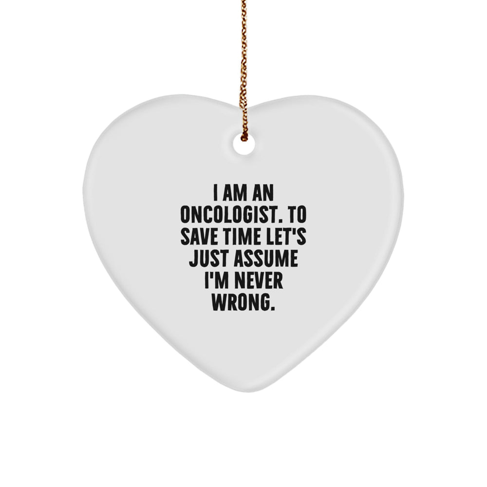 Funny Oncologist Gifts from Men Christmas Unique Gifts for Oncologist Heart Ornament with Quote 'I Am An Oncologist. To Save Time Let's Just Assume I'm Never Wrong.' - Image 1