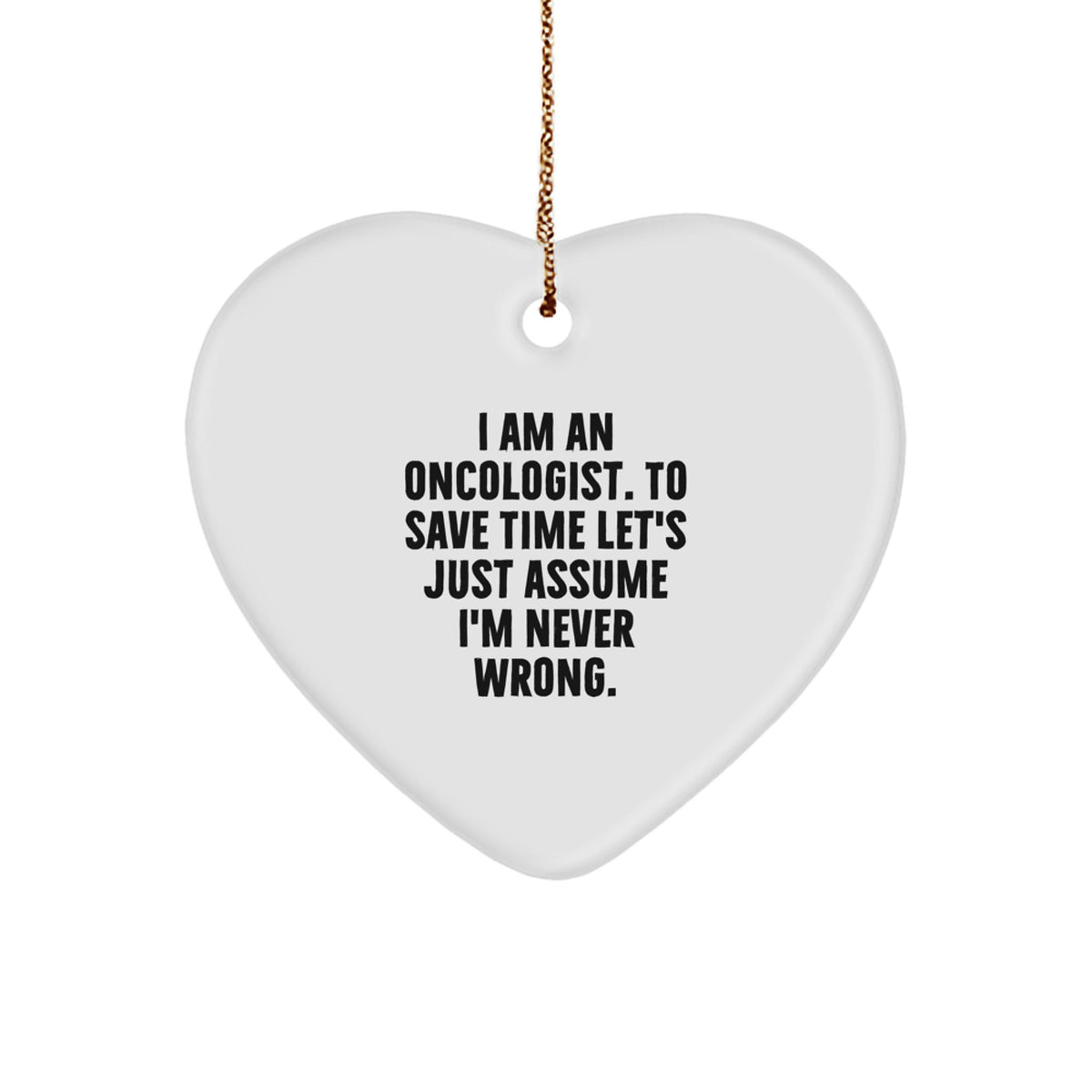 Funny Oncologist Gifts from Men Christmas Unique Gifts for Oncologist Heart Ornament with Quote 'I Am An Oncologist. To Save Time Let's Just Assume I'm Never Wrong.' - Image 1