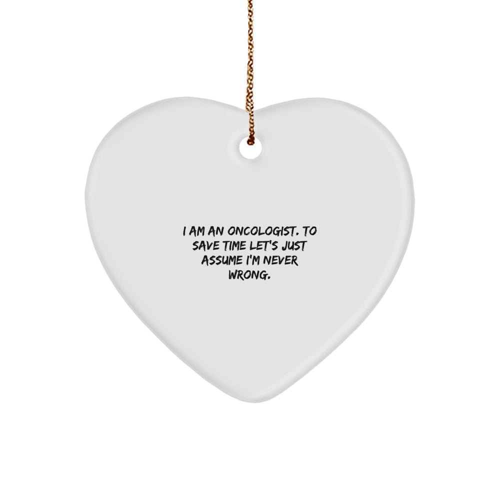 Funny Oncologist Christmas Unique Gifts from Friends for Oncologist Heart Ornament with Inspirational Quote - 'I Am An Oncologist. To Save Time Let's Just Assume I'm Never Wrong.' - Image 1