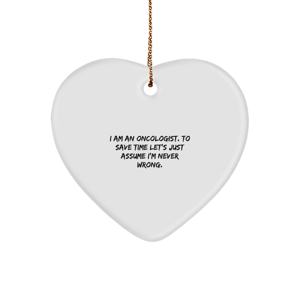 Funny Oncologist Christmas Unique Gifts from Friends for Oncologist Heart Ornament with Inspirational Quote - 'I Am An Oncologist. To Save Time Let's Just Assume I'm Never Wrong.' - Image 1