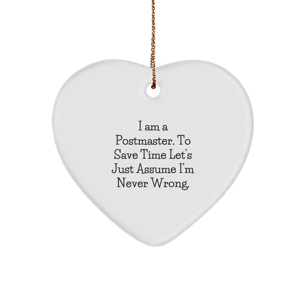 Funny Gifts from Men to Postmaster, Heart Ornament, 'I Am A Postmaster. To Save Time Let's Just Assume I'm Never Wrong.' Humorous Postmaster Gifts for Christmas - Image 1