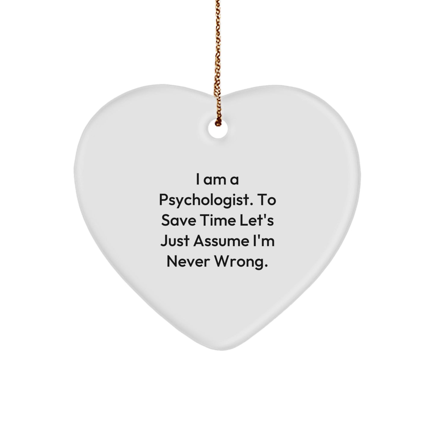 Funny Psychologist Heart Ornament Gifts from Friends for Women, I Am A Psychologist. To Save Time Let's Just Assume I'm Never Wrong., Heart Shaped Christmas Unique Gifts - Image 1