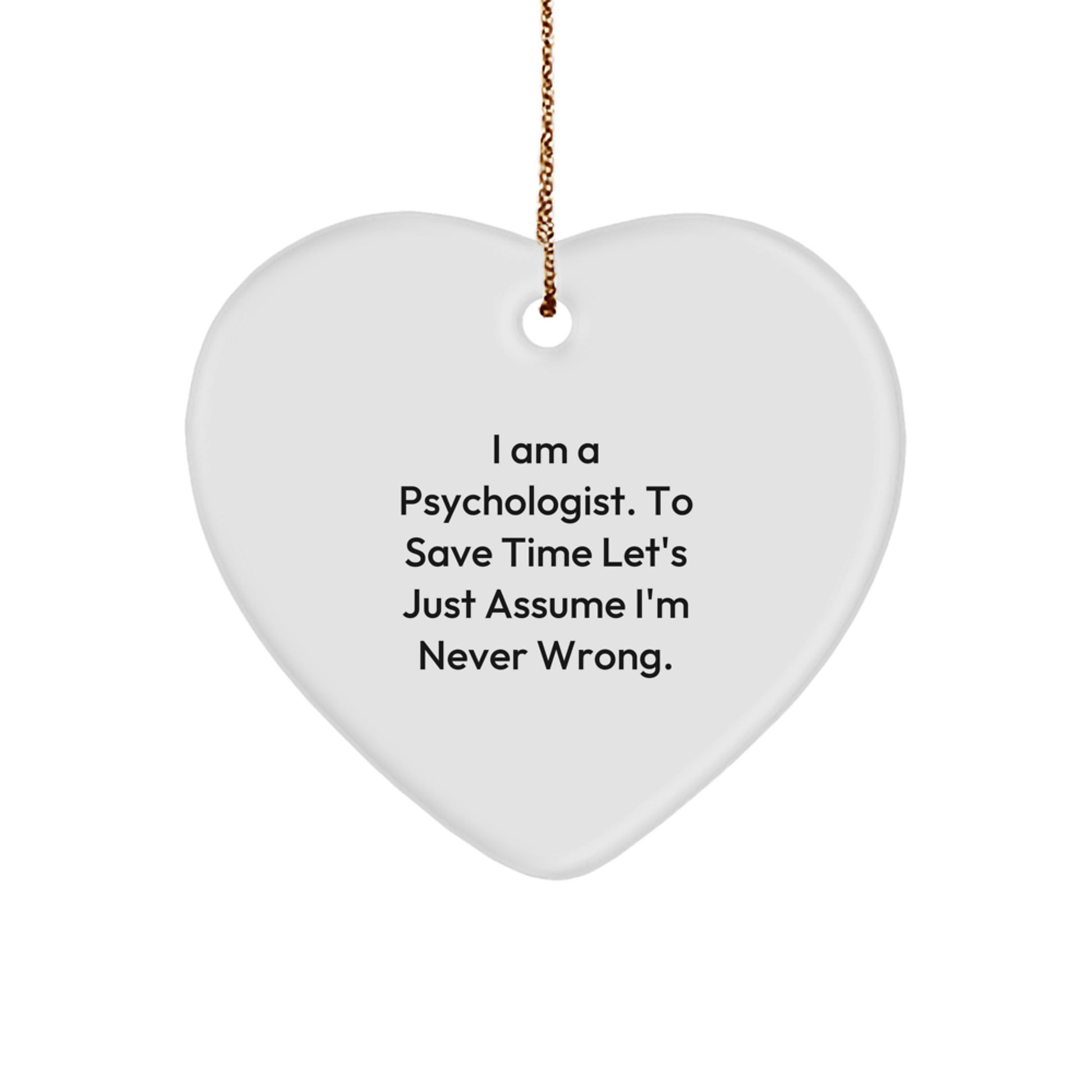 Funny Psychologist Heart Ornament Gifts from Friends for Women, I Am A Psychologist. To Save Time Let's Just Assume I'm Never Wrong., Heart Shaped Christmas Unique Gifts - Image 1