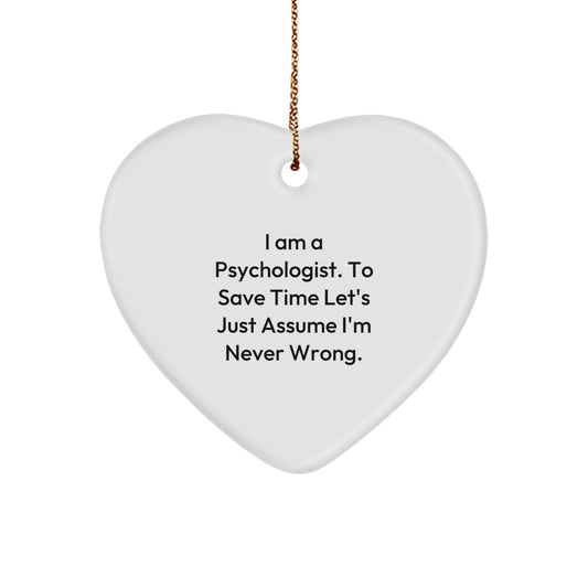 Funny Psychologist Heart Ornament Gifts from Friends for Women, I Am A Psychologist. To Save Time Let's Just Assume I'm Never Wrong., Heart Shaped Christmas Unique Gifts - Image 1