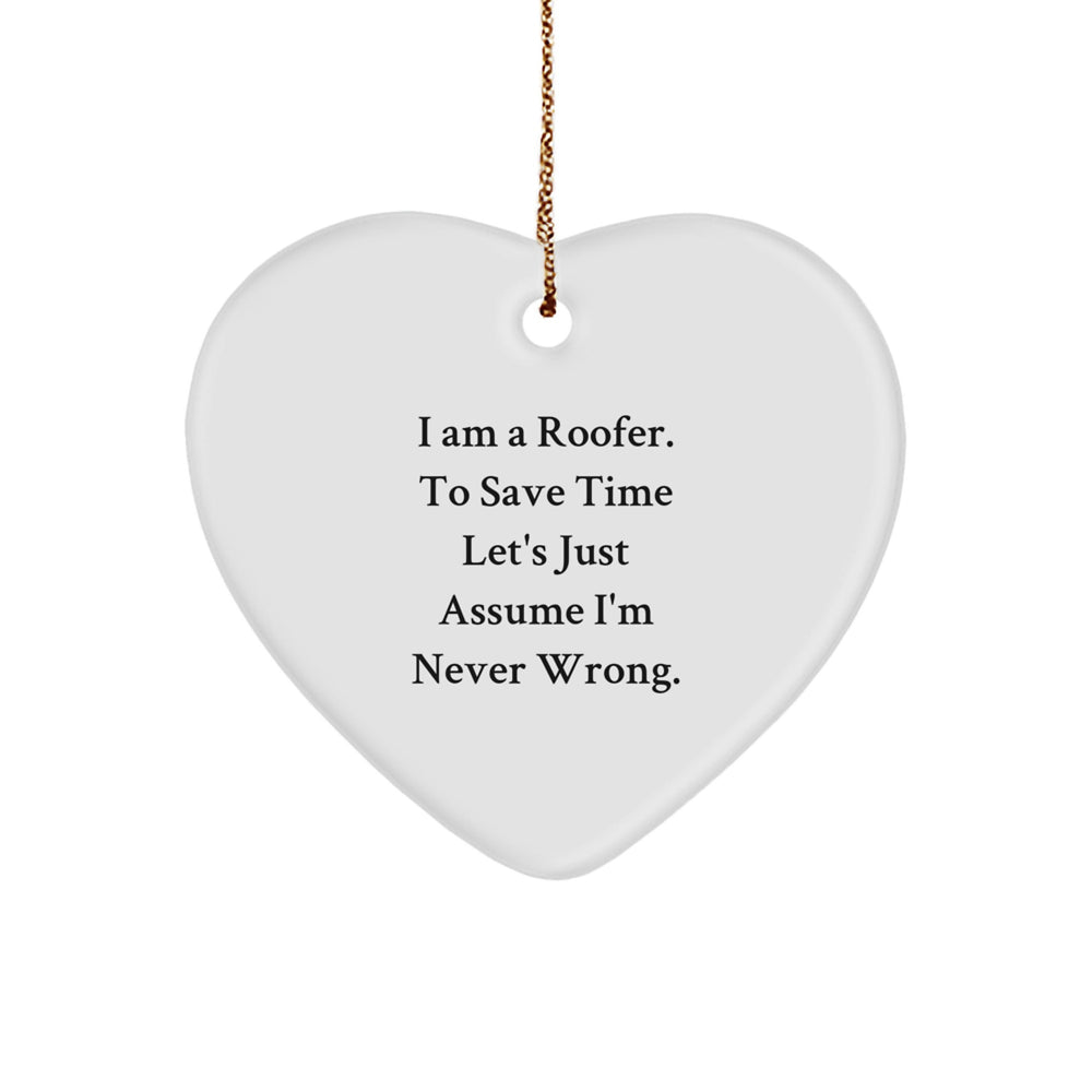 Funny Roofer Gifts for Men, Heart Ornament with Quote 'I Am A Roofer. To Save Time Let's Just Assume I'm Never Wrong.' - Christmas Unique Gifts from Family to Friends - Image 1