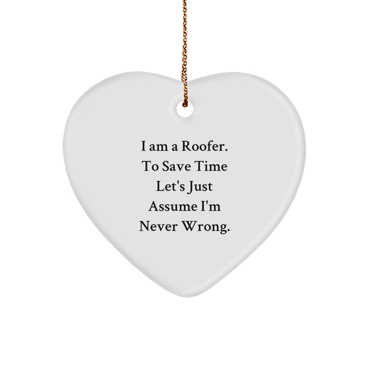 Funny Roofer Gifts for Men, Heart Ornament with Quote 'I Am A Roofer. To Save Time Let's Just Assume I'm Never Wrong.' - Christmas Unique Gifts from Family to Friends - Image 1