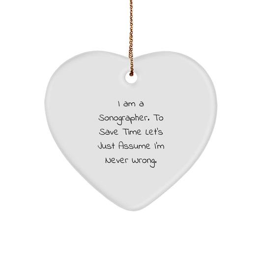 Funny Sonographer Gifts from Friends, Heart Ornament for Sonographer Christmas Unique Gifts, I Am A Sonographer. To Save Time Let's Just Assume I'm Never Wrong. - Image 1
