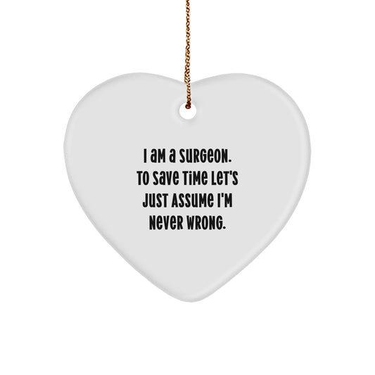 Funny Surgeon Gifts from Friends - Heart Ornament with Quote 'I Am A Surgeon. To Save Time Let's Just Assume I'm Never Wrong.' for Surgeons on Christmas - Image 1