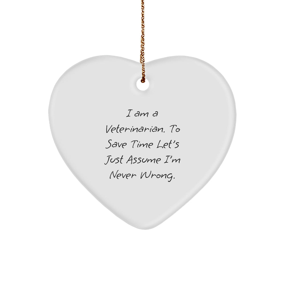Funny Veterinarian Gifts for Christmas - 'I Am A Veterinarian. To Save Time Let's Just Assume I'm Never Wrong.' Heart Ornament Gifts from Family to Veterinarian - Image 1