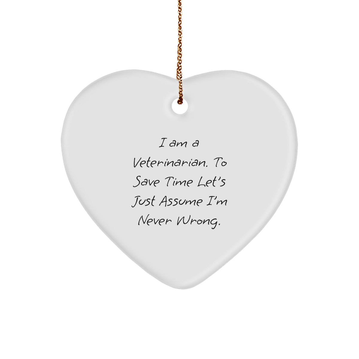 Funny Veterinarian Gifts for Christmas - 'I Am A Veterinarian. To Save Time Let's Just Assume I'm Never Wrong.' Heart Ornament Gifts from Family to Veterinarian - Image 1