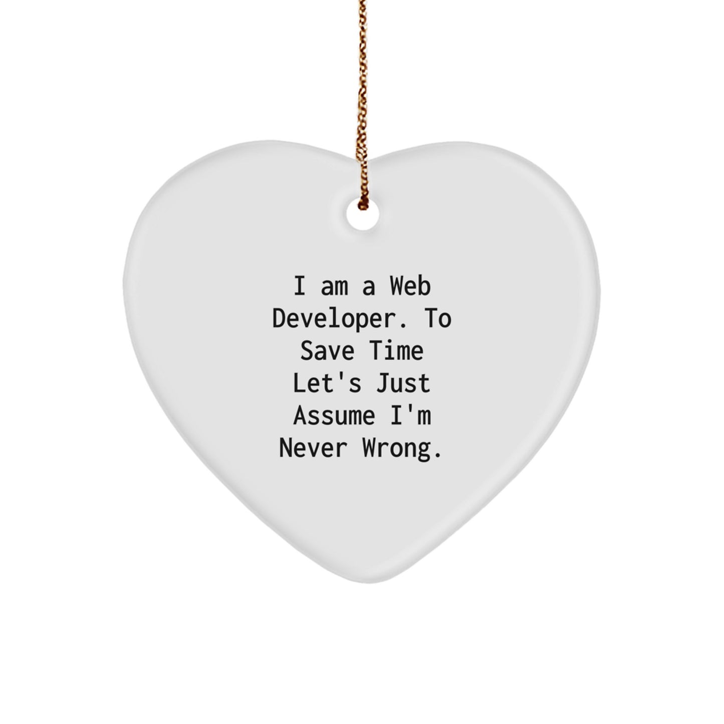 Funny Web Developer Gifts, Heart Ornament for Web Developer, I Am A Web Developer. To Save Time Let's Just Assume I'm Never Wrong. Christmas Memorable Present for Him - Image 1