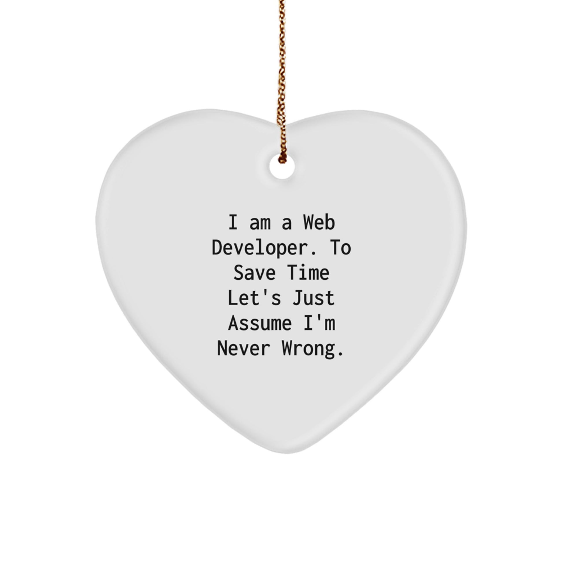 Funny Web Developer Gifts, Heart Ornament for Web Developer, I Am A Web Developer. To Save Time Let's Just Assume I'm Never Wrong. Christmas Memorable Present for Him - Image 1