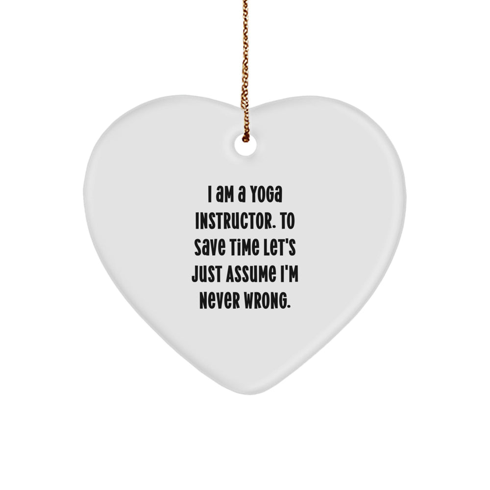 Yoga Instructor Gift, Funny Heart Ornament, 'I Am A Yoga Instructor. To Save Time Let's Just Assume I'm Never Wrong.' - Gifts from Friends, Coworkers, Family, or Men to Yoga Instructors for Christmas - Image 1