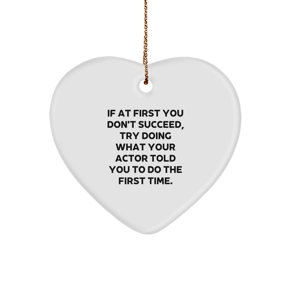 Funny Actor Christmas Heart Ornament Gifts from Friends, Coworkers, Family, or Loved Ones, 'If At First You Don't Succeed, Try Doing What Your Actor Told You To Do The First Time' Inspirational Quote - Image 1