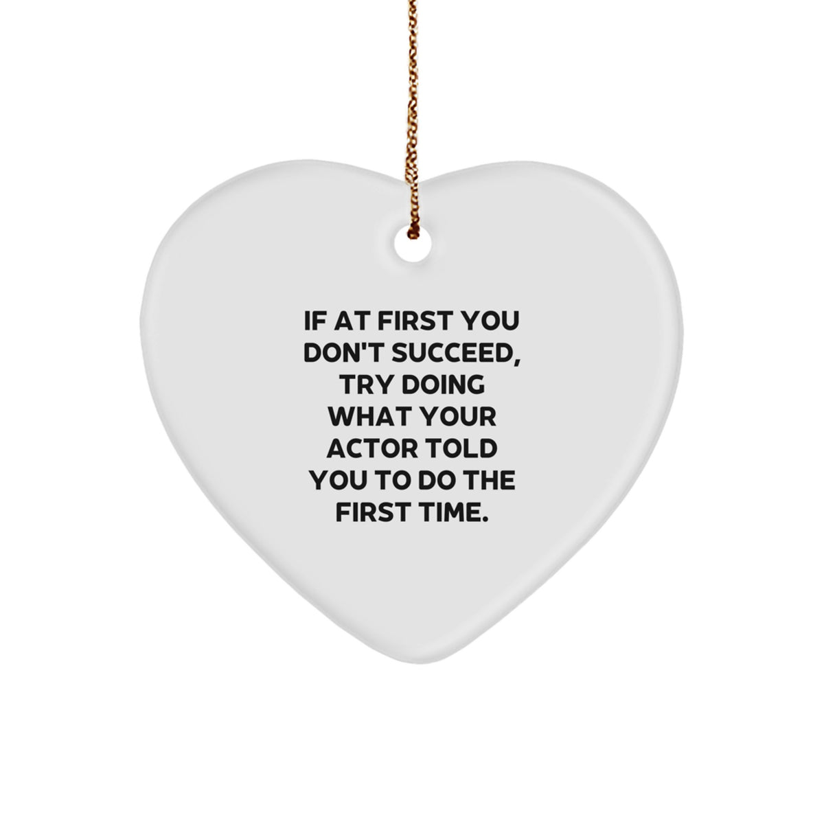 Funny Actor Christmas Heart Ornament Gifts from Friends, Coworkers, Family, or Loved Ones, 'If At First You Don't Succeed, Try Doing What Your Actor Told You To Do The First Time' Inspirational Quote - Image 1