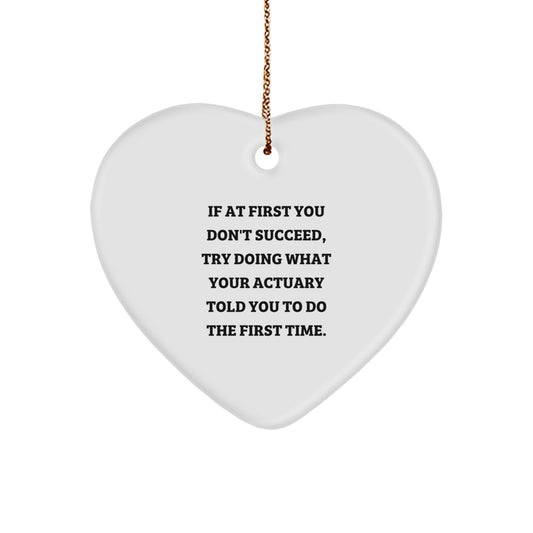 Fun Christmas Unique Gifts from Actuary Friends and Family - Heart Ornament Quote, 'If At First You Don't Succeed, Try Doing What Your Actuary Told You To Do The First Time.' - Image 1