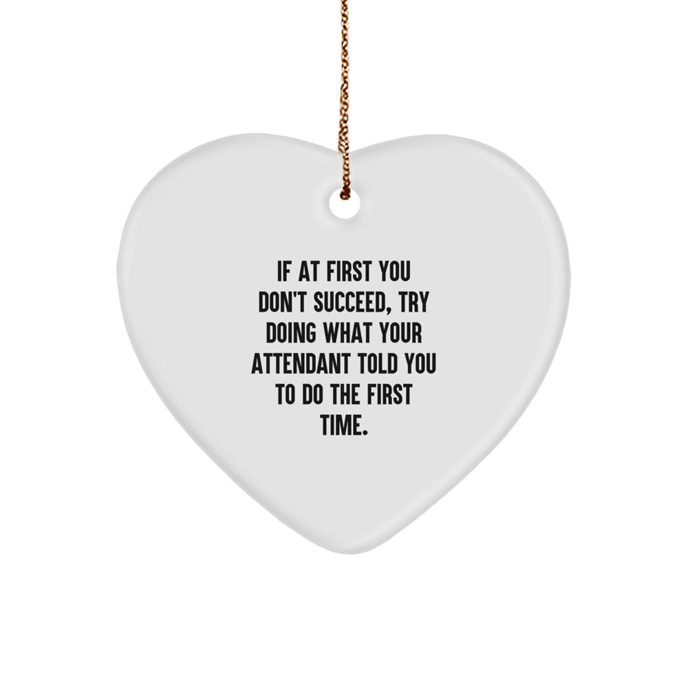 Funny Attendant Gifts from Men to Women - Heart Ornament for Christmas Unique Gifts - If At First You Don't Succeed, Try Doing What Your Attendant Told You To Do The First Time. - Image 1