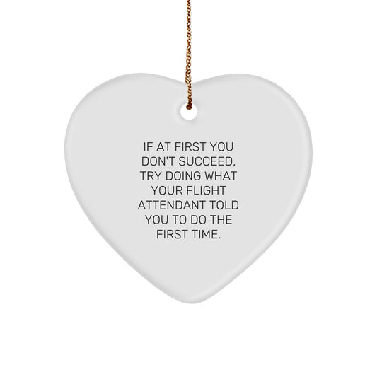Funny Flight Attendant Gifts from Friends Family Coworkers - Heart Ornament, If At First You Don't Succeed, Try Doing What Your Flight Attendant Told You To Do The First Time. - Image 1