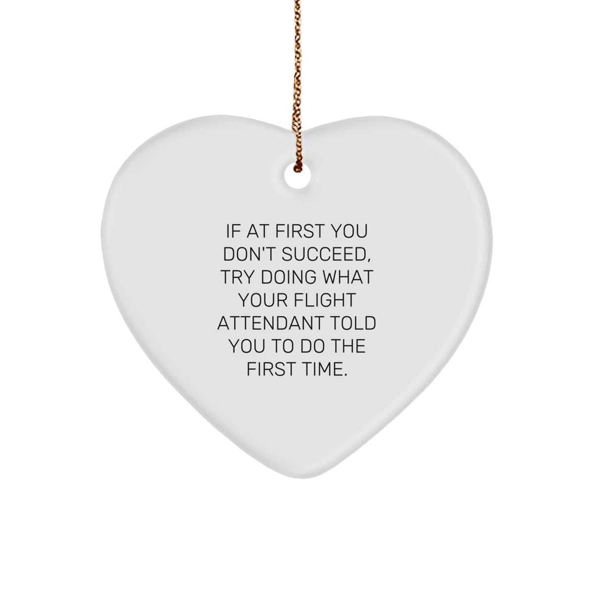 Funny Flight Attendant Gifts from Friends Family Coworkers - Heart Ornament, If At First You Don't Succeed, Try Doing What Your Flight Attendant Told You To Do The First Time. - Image 1