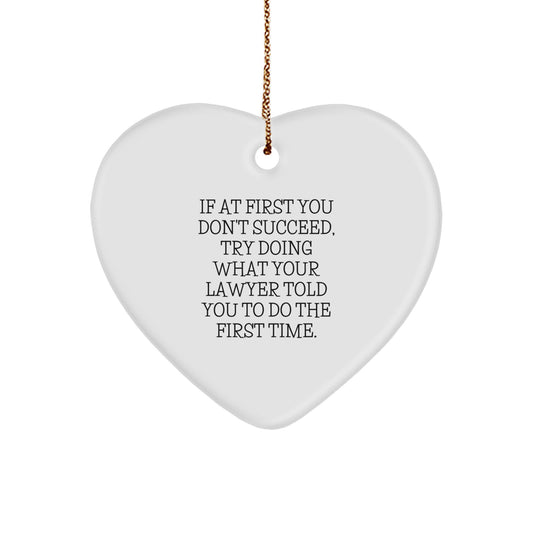 Funny Lawyer Gifts from Men to Women Lawyer Friends, Heart Ornament Christmas Unique Presents, 'If At First You Don't Succeed Try Doing What Your Lawyer Told You To Do The First Time' - Image 1