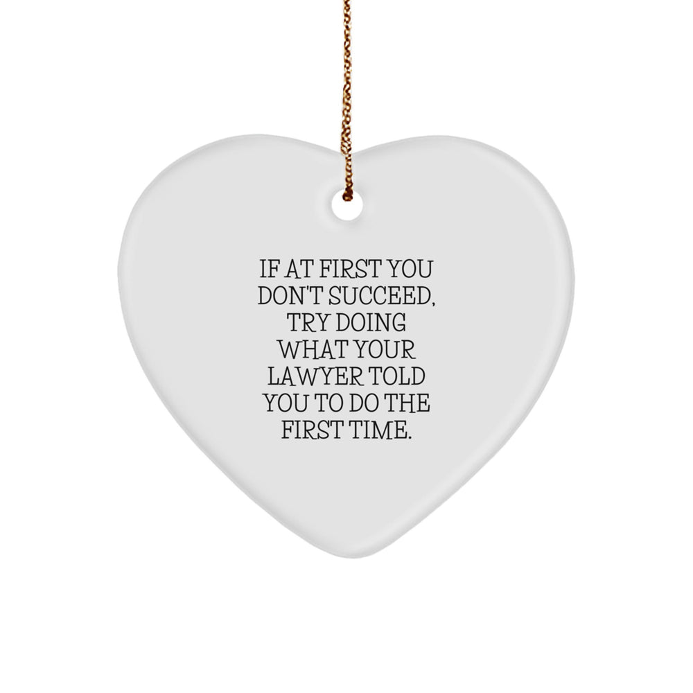 Funny Lawyer Gifts from Men to Women Lawyer Friends, Heart Ornament Christmas Unique Presents, 'If At First You Don't Succeed Try Doing What Your Lawyer Told You To Do The First Time' - Image 1