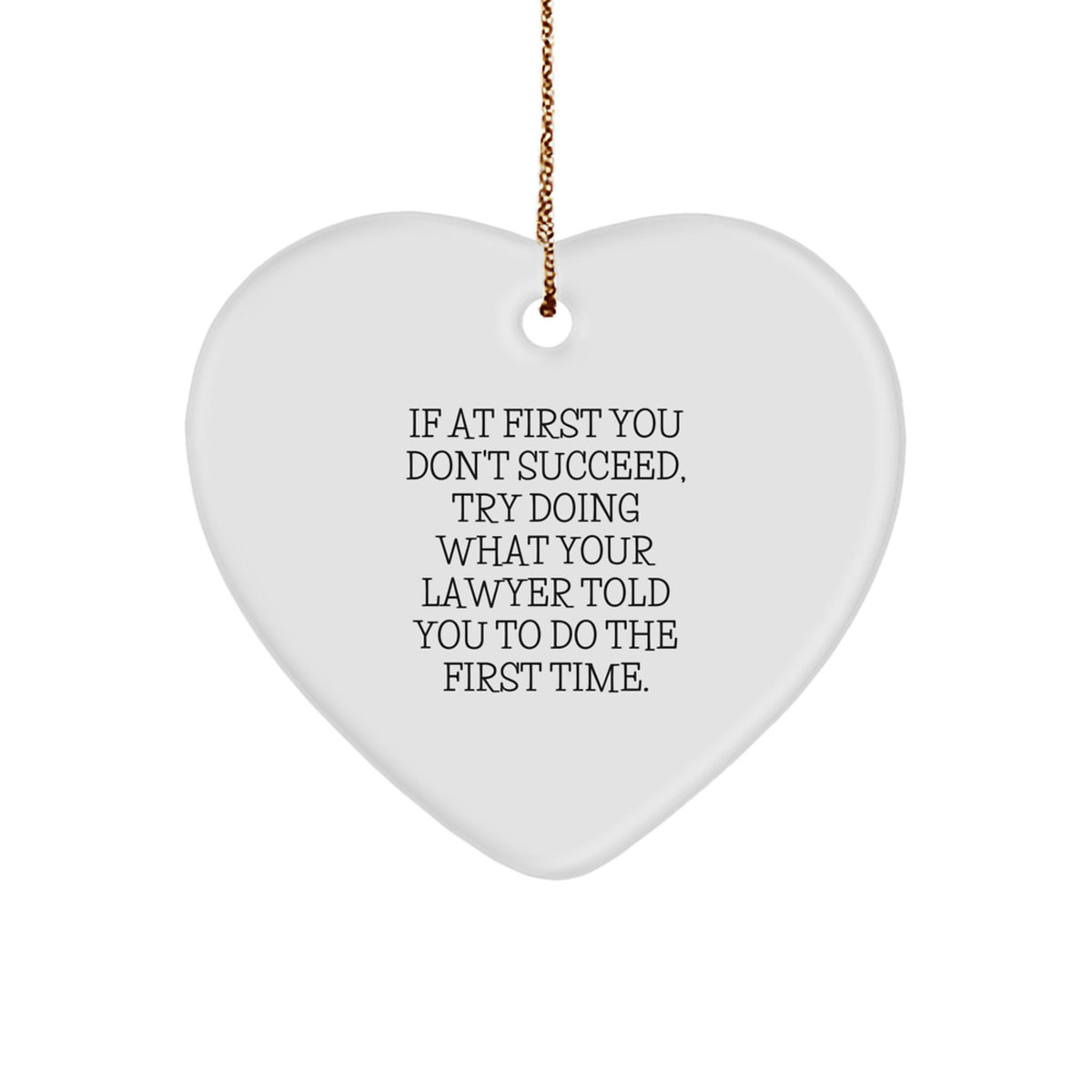 Funny Lawyer Gifts from Men to Women Lawyer Friends, Heart Ornament Christmas Unique Presents, 'If At First You Don't Succeed Try Doing What Your Lawyer Told You To Do The First Time' - Image 1