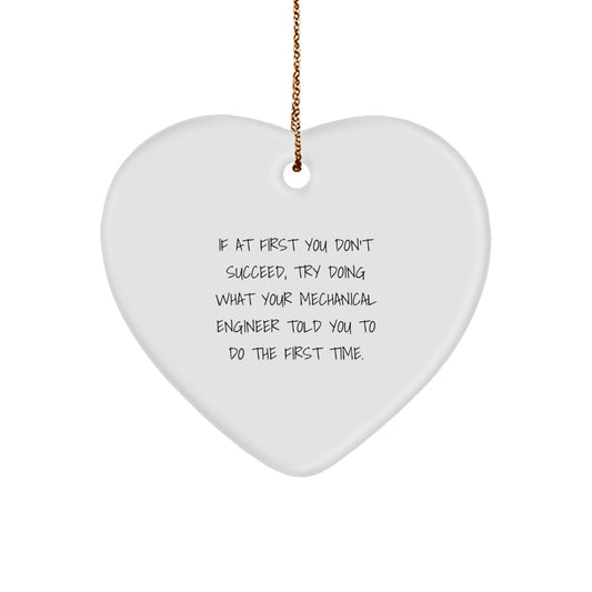 Funny Mechanical Engineer Gifts from Friends - Heart Ornament for Christmas 'If At First You Don't Succeed, Try Doing What Your Mechanical Engineer Told You To Do The First Time.' - Image 1