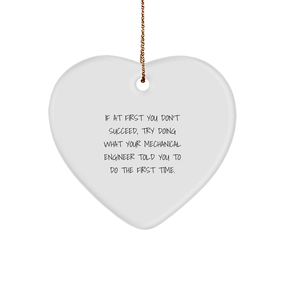 Funny Mechanical Engineer Gifts from Friends - Heart Ornament for Christmas 'If At First You Don't Succeed, Try Doing What Your Mechanical Engineer Told You To Do The First Time.' - Image 1
