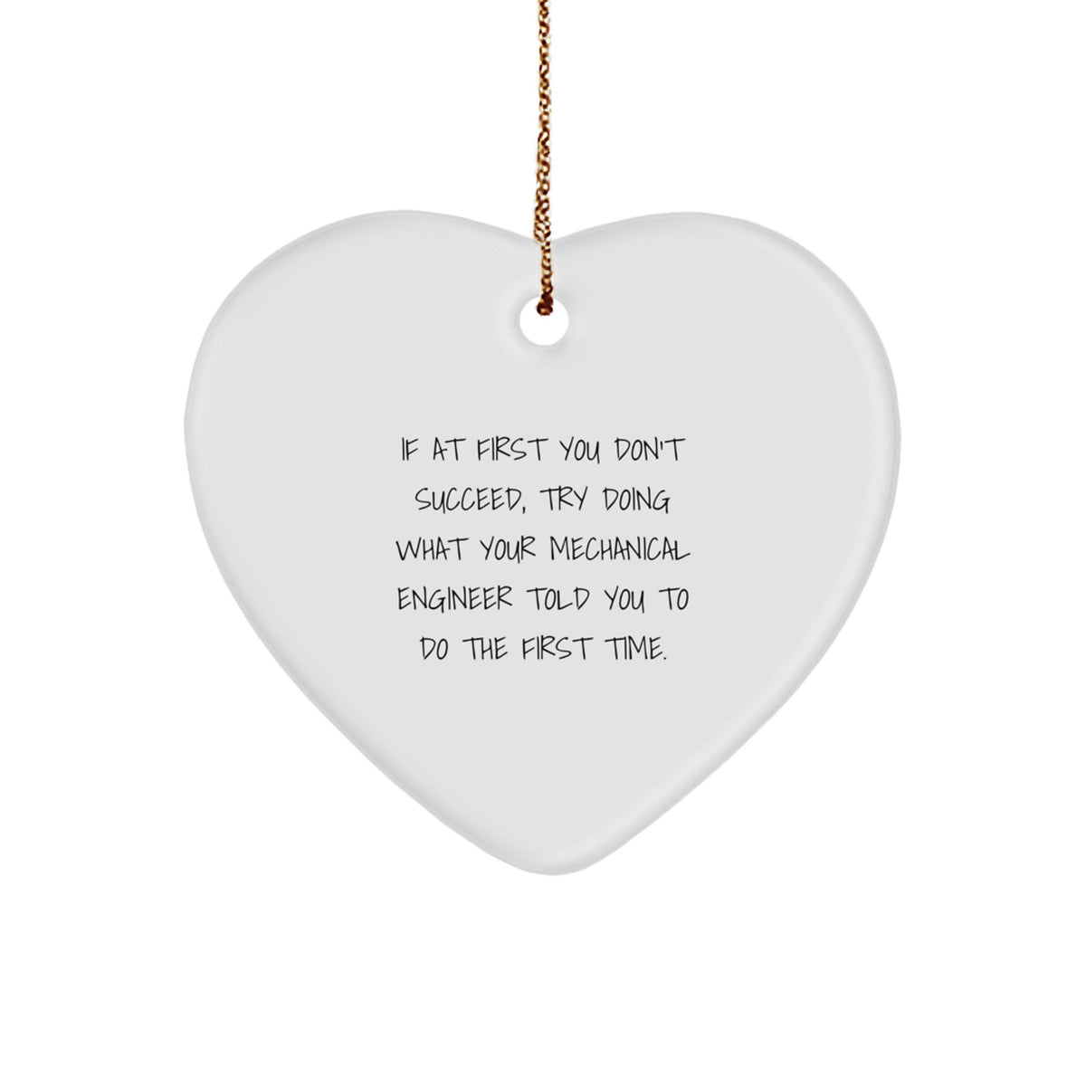 Funny Mechanical Engineer Gifts from Friends - Heart Ornament for Christmas 'If At First You Don't Succeed, Try Doing What Your Mechanical Engineer Told You To Do The First Time.' - Image 1